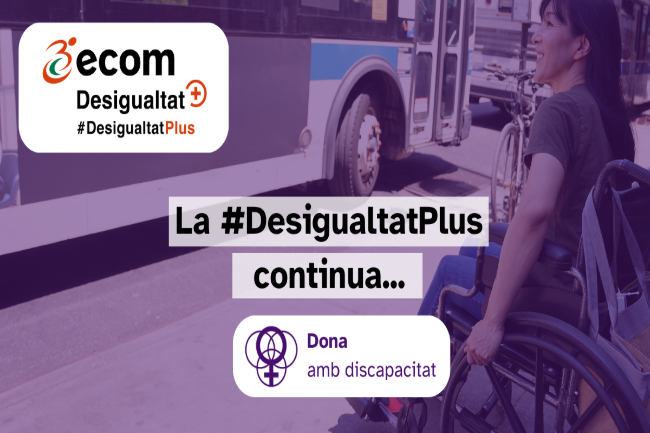 ECOM llança la campanya #DesigualtatPlus per fer visible la intersecció de discriminacions que pateixen les dones amb discapacitat